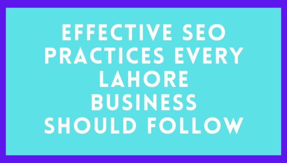 Effective SEO Practices Every Lahore Business Should Follow