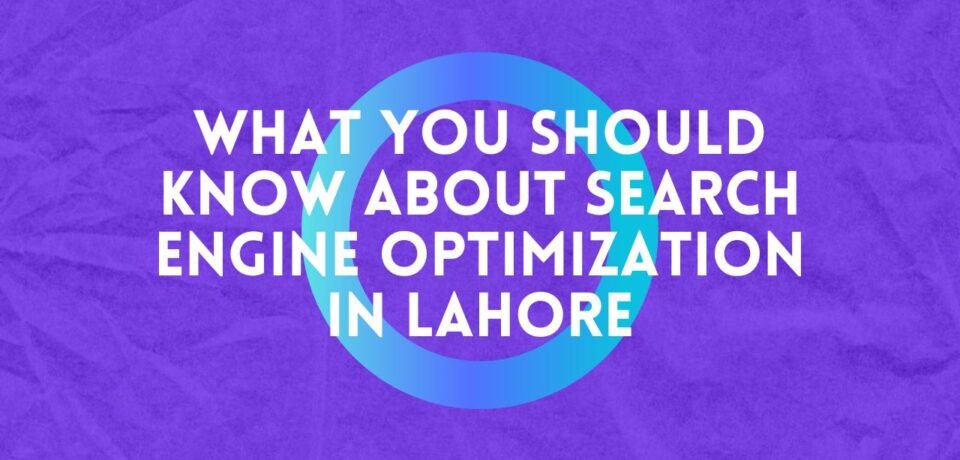 What You Should Know About Search Engine Optimization in Lahore